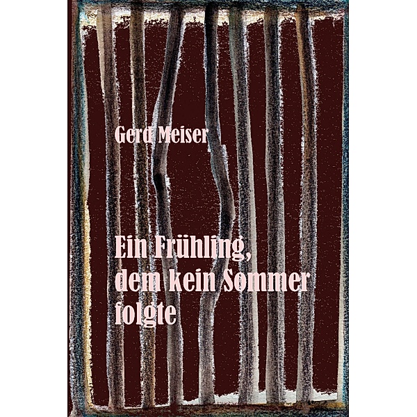 Der Frühling, dem kein Sommer folgte, Gerd Meiser