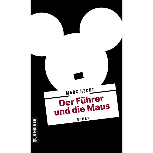 Der Führer und die Maus / Zeitgeschichtliche Kriminalromane im GMEINER-Verlag, Marc Hecht