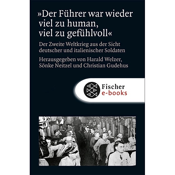»Der Führer war wieder viel zu human, viel zu gefühlvoll!«, Harald Welzer, Sönke Neitzel, Christian Gudehus