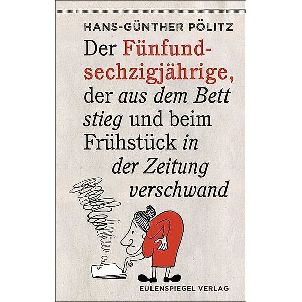 Der Fünfundsechzigjährige, der aus dem Bett stieg und beim Frühstück in der Zeitung verschwand, Hans-Günther Pölitz
