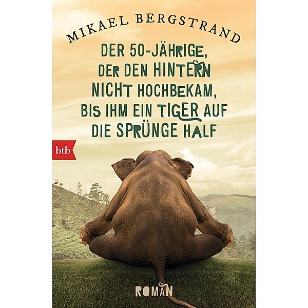 Der Fünfzigjährige, der den Hintern nicht hochbekam, bis ihm ein Tiger auf die Sprünge half / Der Fünfzigjährige-Trilogie Bd.2, Mikael Bergstrand