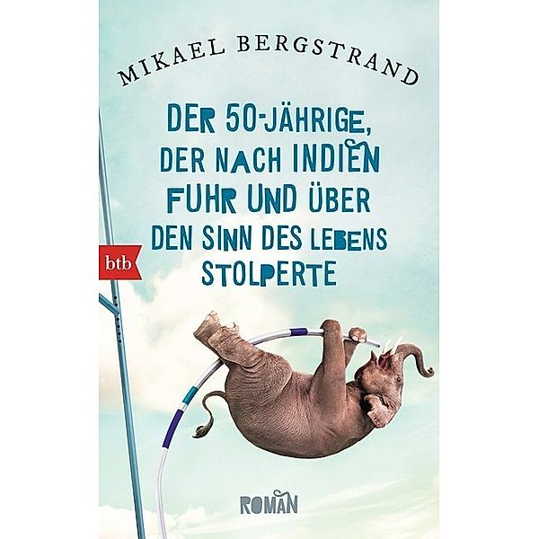 Der Fünfzigjährige, der nach Indien fuhr und über den Sinn des Lebens stolperte / Der Fünfzigjährige-Trilogie Bd.1, Mikael Bergstrand