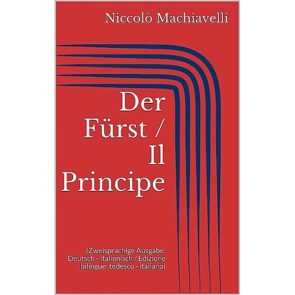 Der Fürst / Il Principe (Zweisprachige Ausgabe: Deutsch - Italienisch / Edizione bilingue: tedesco - italiano), Niccolò Machiavelli