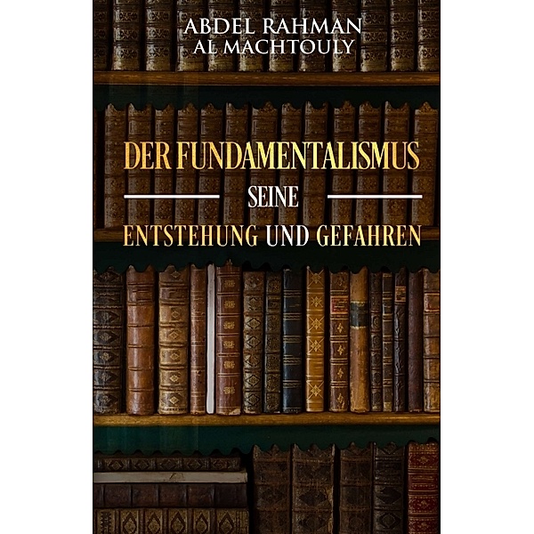 Der Fundamentalismus, seine Entstehung und Gefahren, Abdel Rahman Al Machtouly