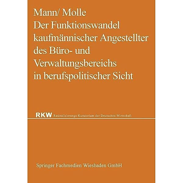 Der Funktionswandel kaufmännischer Angestellter des Büro- und Verwaltungsbereichs in berufspolitischer Sicht / Rationalisierungs-Kuratorium der Deutschen Wirtschaft, Werner Mann, Fritz Molle