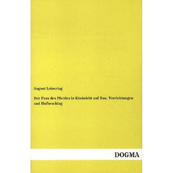 Der Fuss des Pferdes in Rücksicht auf Bau, Verrichtungen und Hufbeschlag, August Leisering