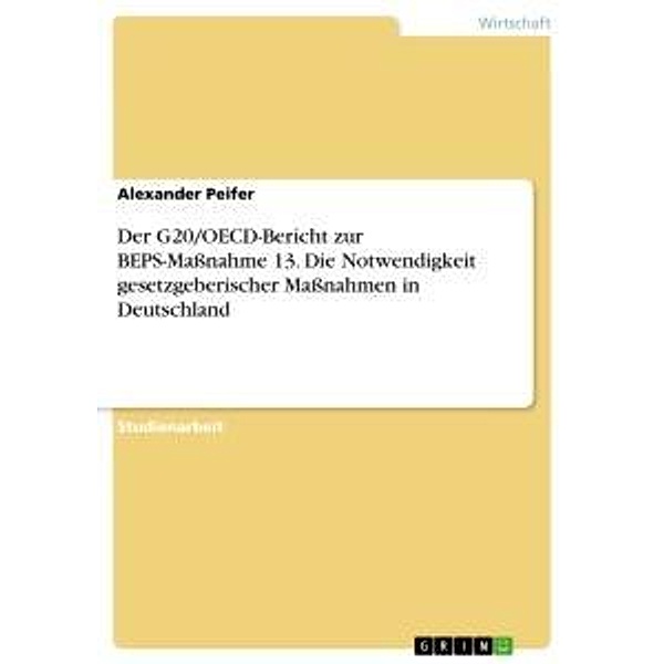 Der G20/OECD-Bericht zur BEPS-Maßnahme 13. Die Notwendigkeit gesetzgeberischer Maßnahmen in Deutschland, Alexander Peifer