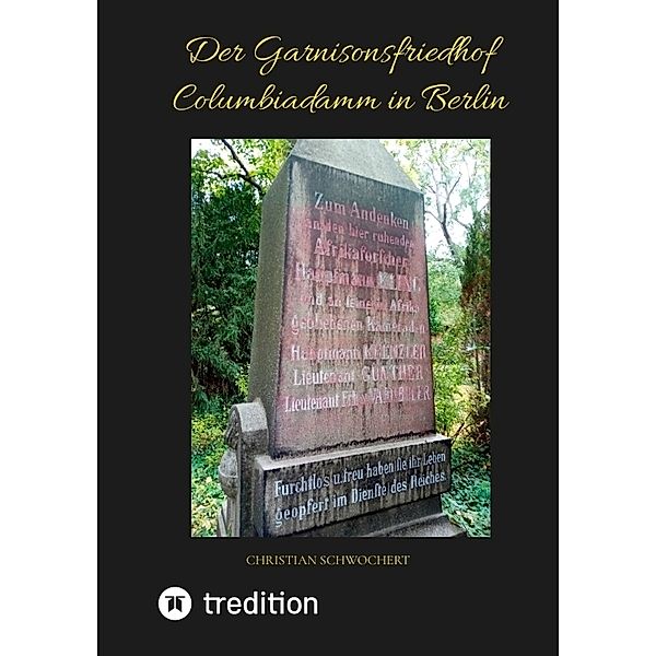Der Garnisonsfriedhof Columbiadamm in Berlin, Christian Schwochert