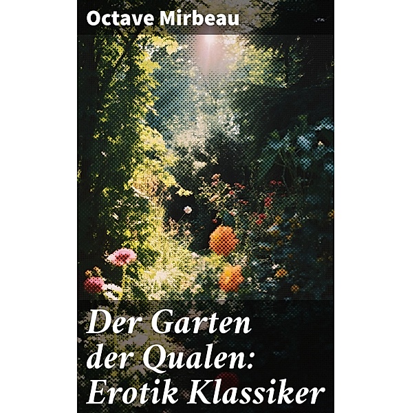 Der Garten der Qualen: Erotik Klassiker, Octave Mirbeau