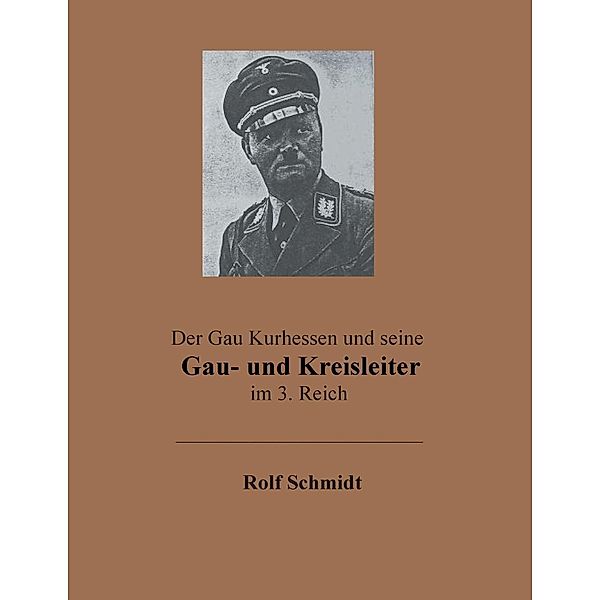 Der Gau Kurhessen und seine Gau- und Kreisleiter im 3. Reich, Rolf Schmidt