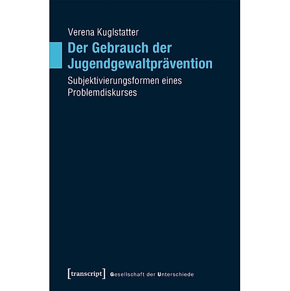 Der Gebrauch der Jugendgewaltprävention / Gesellschaft der Unterschiede Bd.43, Verena Kuglstatter