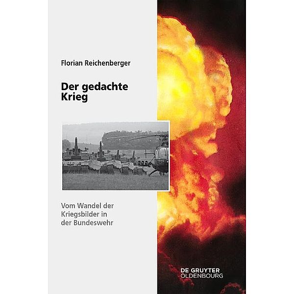 Der gedachte Krieg / Sicherheitspolitik und Streitkräfte der Bundesrepublik Deutschland Bd.13, Florian Reichenberger