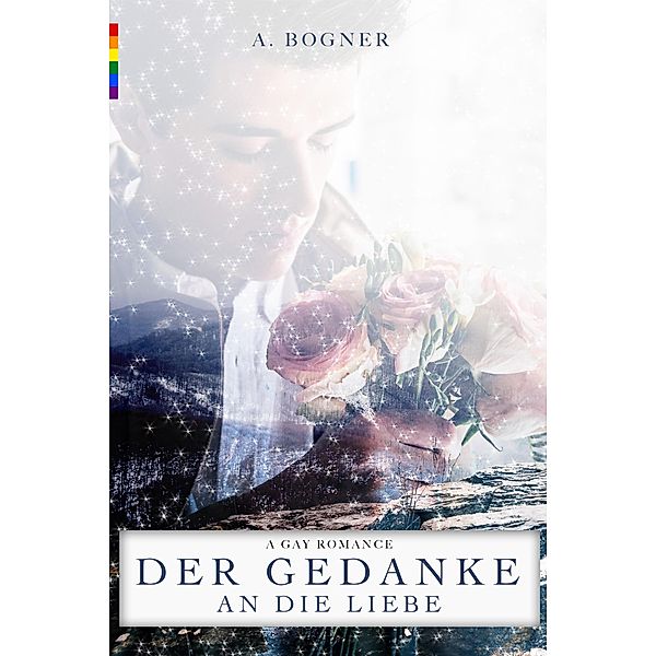 Der Gedanke an die Liebe: Gay Romance, A. Bogner
