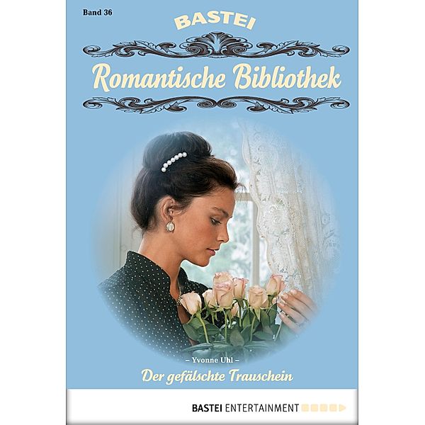 Der gefälschte Trauschein / Romantische Bibliothek Bd.36, Yvonne Uhl