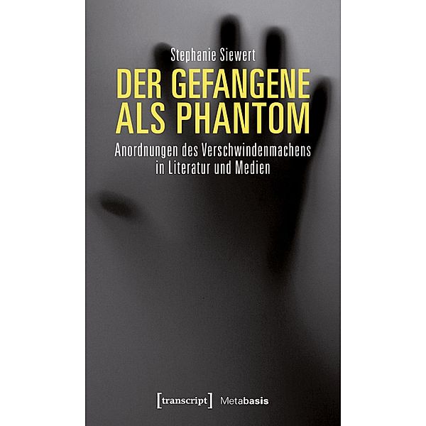 Der Gefangene als Phantom / Metabasis - Transkriptionen zwischen Literaturen, Künsten und Medien Bd.20, Stephanie Siewert