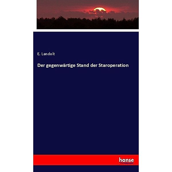 Der gegenwärtige Stand der Staroperation, E. Landolt