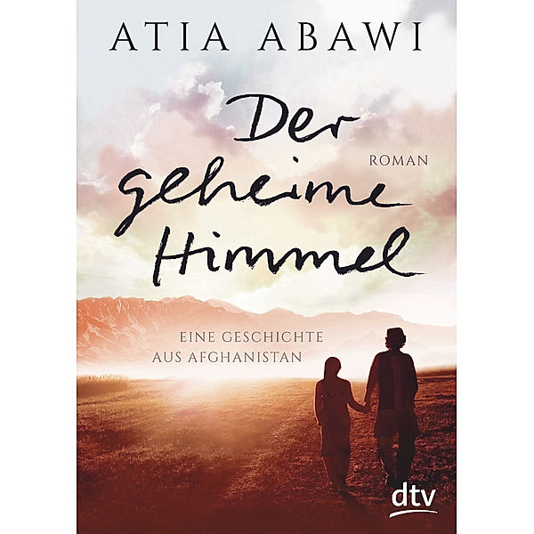 Der geheime Himmel Eine Geschichte aus Afghanistan, Atia Abawi