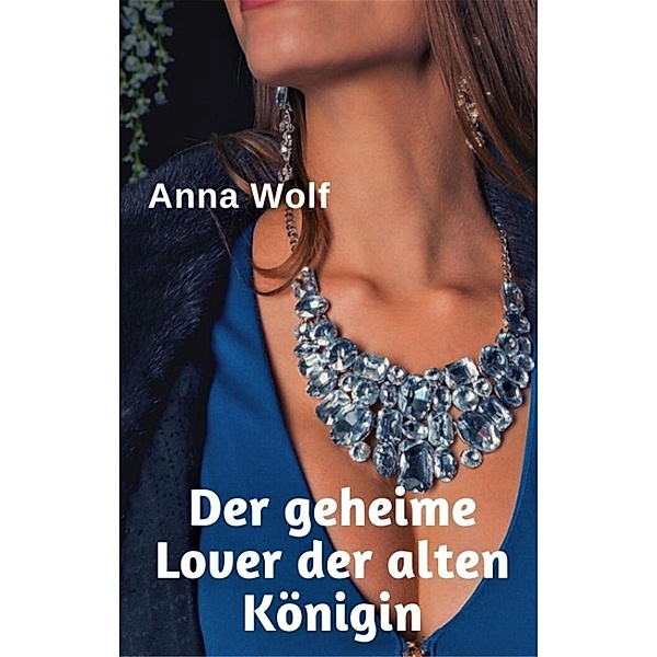 Der geheime Lover der alten Königin, Anna Wolf