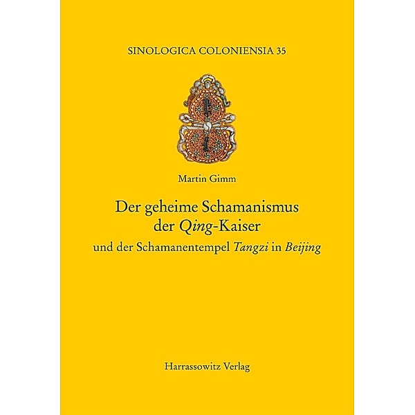 Der geheime Schamanismus der Qing-Kaiser / Sinologica Coloniensia Bd.35, Martin Gimm