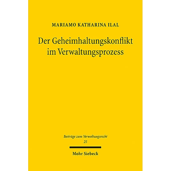 Der Geheimhaltungskonflikt im Verwaltungsprozess, Mariamo Katharina Ilal