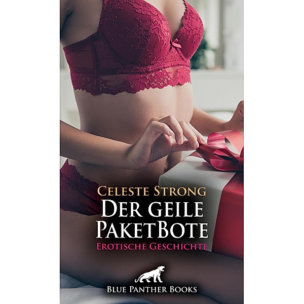 Der geile PaketBote | Erotische Geschichte / Love, Passion & Sex, Celeste Strong