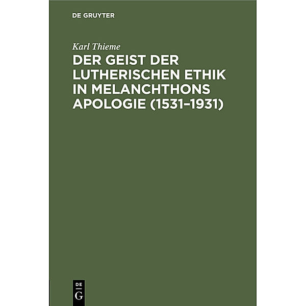 Der Geist der lutherischen Ethik in Melanchthons Apologie (1531-1931), Karl Thieme