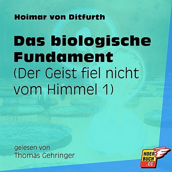 Der Geist fiel nicht vom Himmel - 1 - Das biologische Fundament, Hoimar von Ditfurth