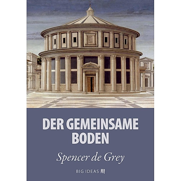 Der gemeinsame Boden / Big Ideas Bd.10, Spencer de Grey
