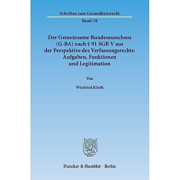 Der Gemeinsame Bundesausschuss (G-BA) nach Paragraph 91 SGB V aus der Perspektive des Verfassungsrechts: Aufgaben, Funktionen und Legitimation, Winfried Kluth