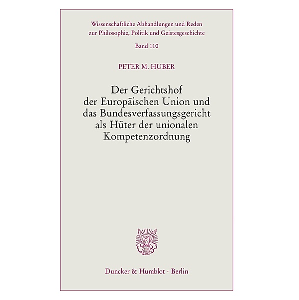 Der Gerichtshof der Europäischen Union und das Bundesverfassungsgericht als Hüter der unionalen Kompetenzordnung., Peter M. Huber