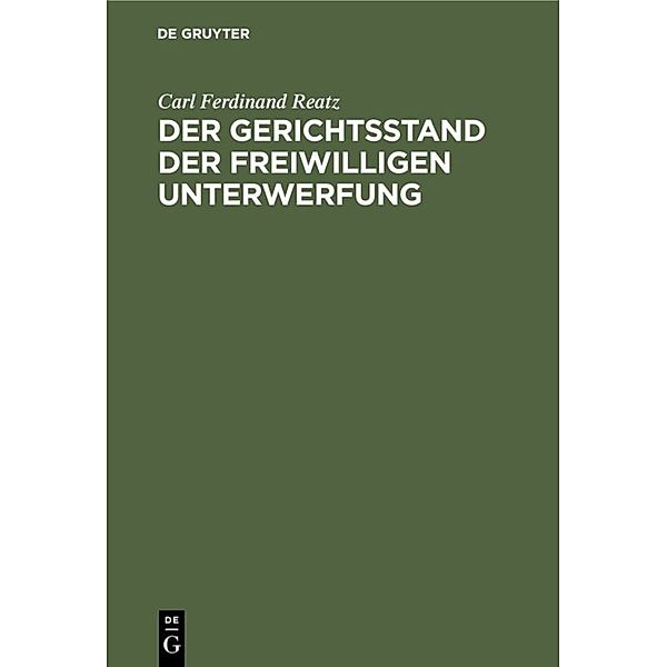 Der Gerichtsstand der freiwilligen Unterwerfung, Carl Ferdinand Reatz