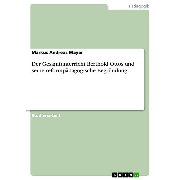 Der Gesamtunterricht Berthold Ottos und seine reformpädagogische Begründung, Markus Andreas Mayer