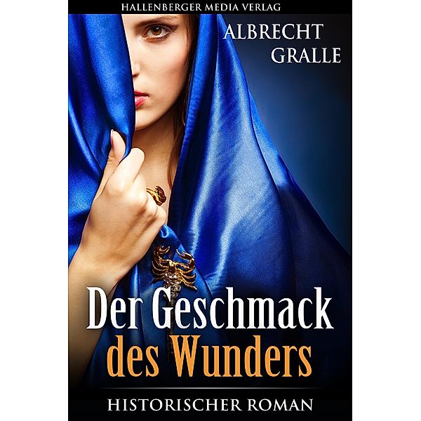 Der Geschmack des Wunders: Historischer Roman, Albrecht Gralle