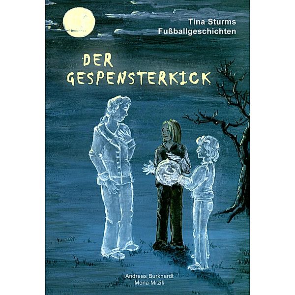 Der Gespensterkick / Tina Sturms Fussballgeschichten Bd.1, Andreas Burkhardt