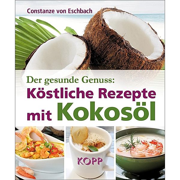 Der gesunde Genuss: Köstliche Rezepte mit Kokosöl, Constanze von Eschbach