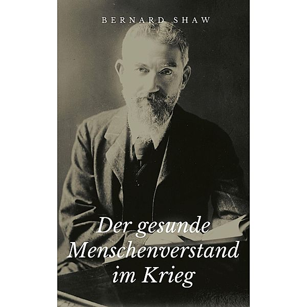 Der gesunde Menschenverstand im Krieg, George Bernard Shaw