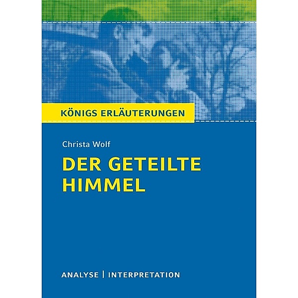 Der geteilte Himmel. Königs Erläuterungen., Christa Wolf, Rüdiger Bernhardt