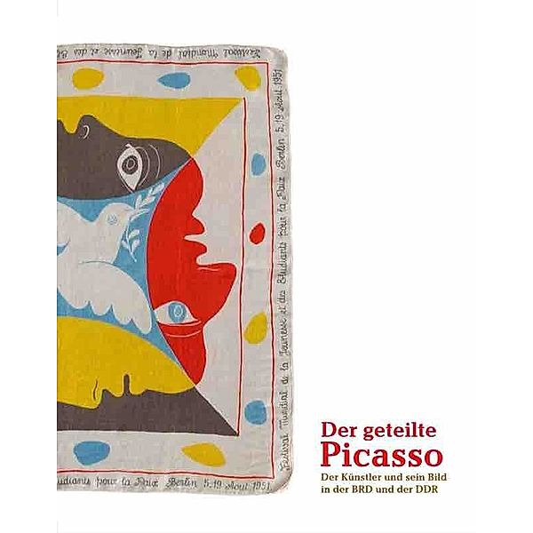 Der geteilte Picasso. Der Künstler und sein Bild in der BRD und der DDR