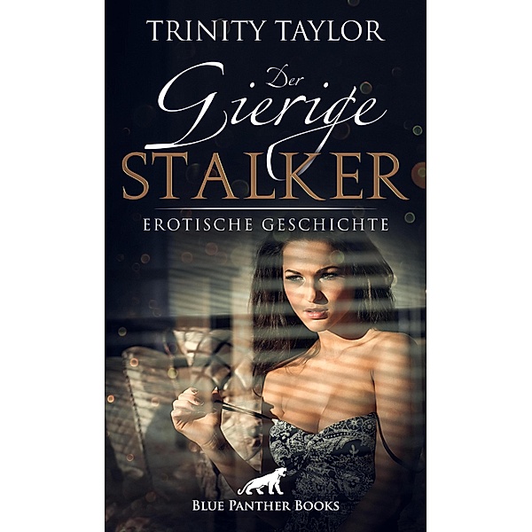 Der gierige Stalker | Erotische Geschichte / Love, Passion & Sex, Trinity Taylor