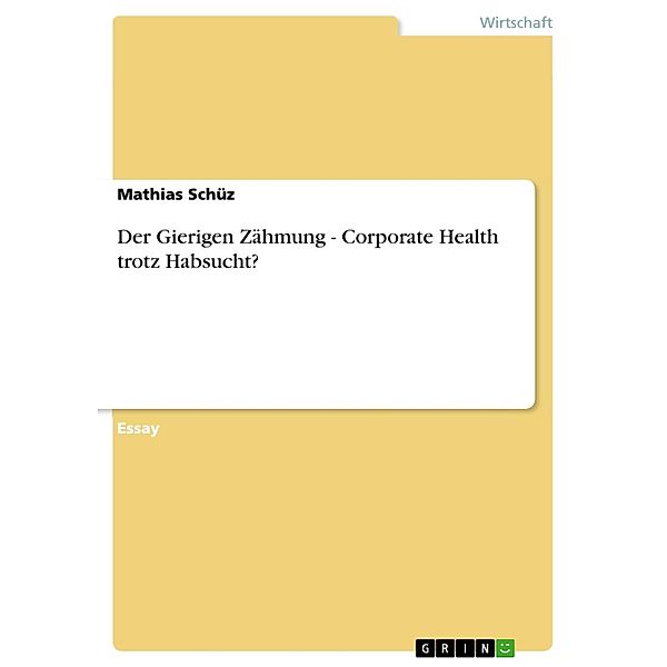 Der Gierigen Zähmung - Corporate Health trotz Habsucht?, Mathias Schüz