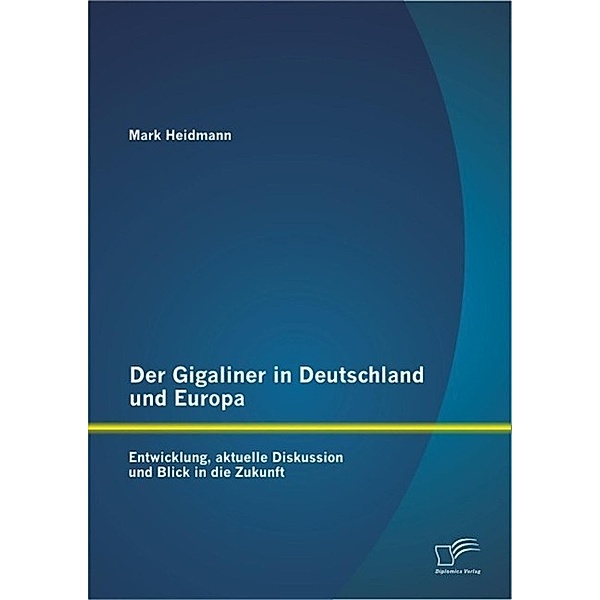 Der Gigaliner in Deutschland und Europa: Entwicklung, aktuelle Diskussion und Blick in die Zukunft, Mark Heidmann