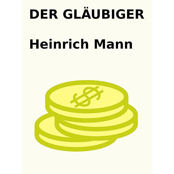 Der Gläubiger, Heinrich Mann