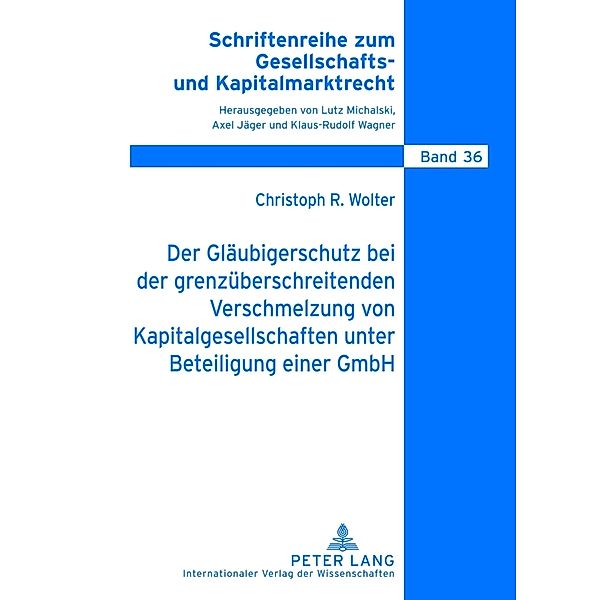 Der Gläubigerschutz bei der grenzüberschreitenden Verschmelzung von Kapitalgesellschaften unter Beteiligung einer GmbH, Christoph Wolter