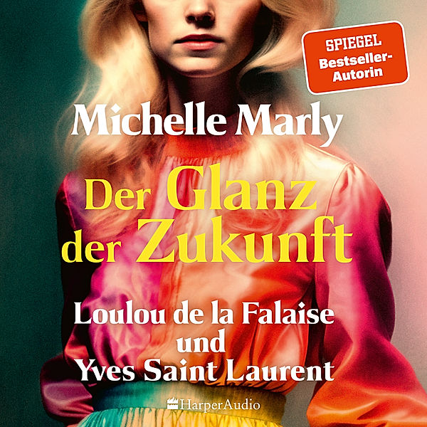 Der Glanz der Zukunft. Loulou de la Falaise und Yves Saint Laurent (ungekürzt), Michelle Marly