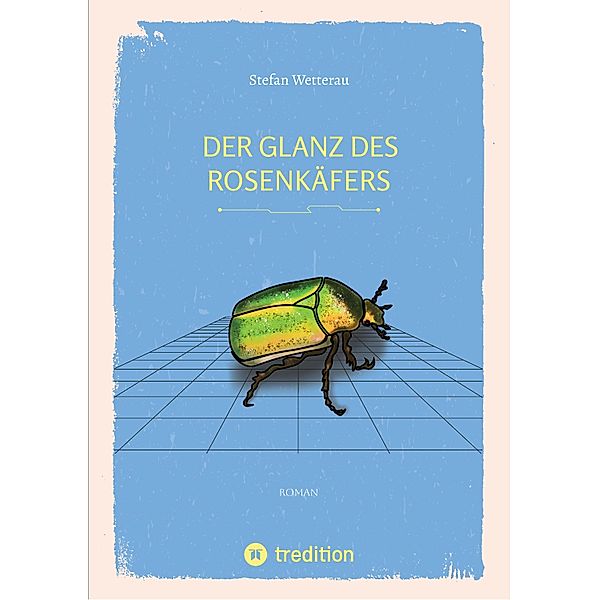 Der Glanz des Rosenkäfers, Stefan Wetterau