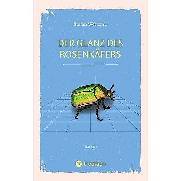 Der Glanz des Rosenkäfers, Stefan Wetterau