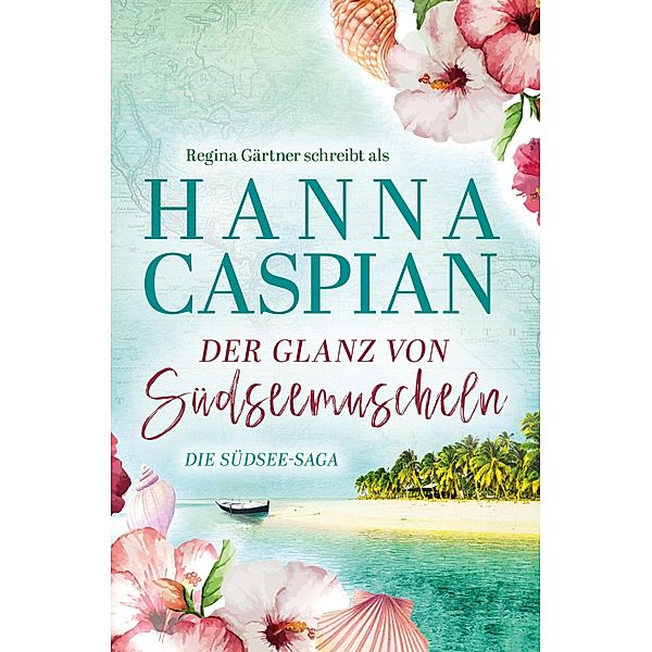 Der Glanz von Südseemuscheln / Die Südsee-Saga Bd.2, Hanna Caspian, Regina Gärtner