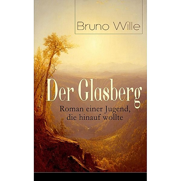 Der Glasberg: Roman einer Jugend, die hinauf wollte, Bruno Wille