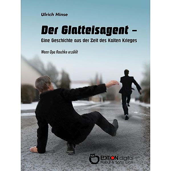 Der Glatteisagent - Eine Geschichte aus der Zeit des Kalten Krieges, Ulrich Hinse