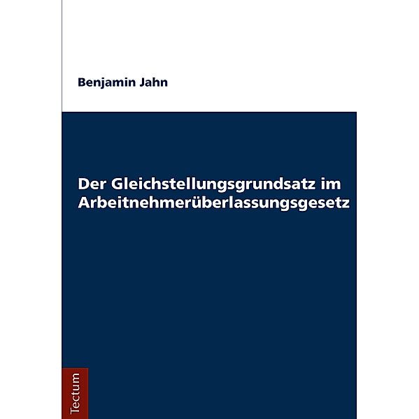 Der Gleichstellungsgrundsatz im Arbeitnehmerüberlassungsgesetz, Benjamin Jahn